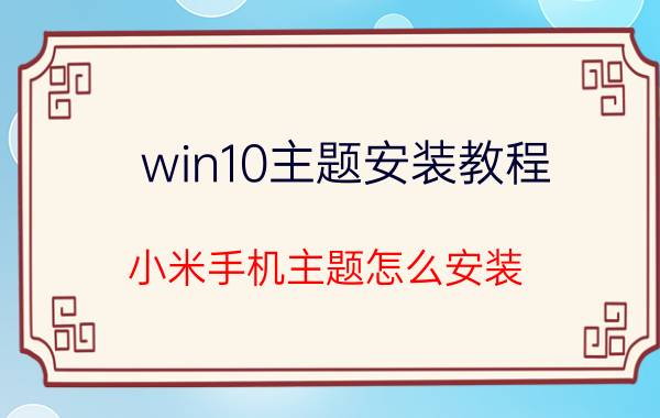 win10主题安装教程 小米手机主题怎么安装？